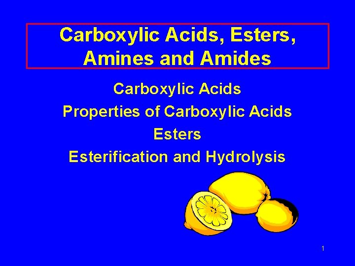 Carboxylic Acids, Esters, Amines and Amides Carboxylic Acids Properties of Carboxylic Acids Esterification and