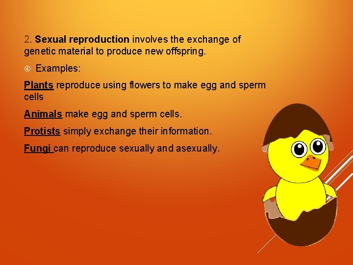 2. Sexual reproduction involves the exchange of genetic material to produce new offspring. Examples: