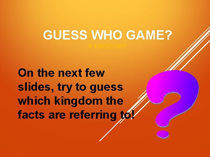 GUESS WHO GAME? 6 KINGDOMS! On the next few slides, try to guess which