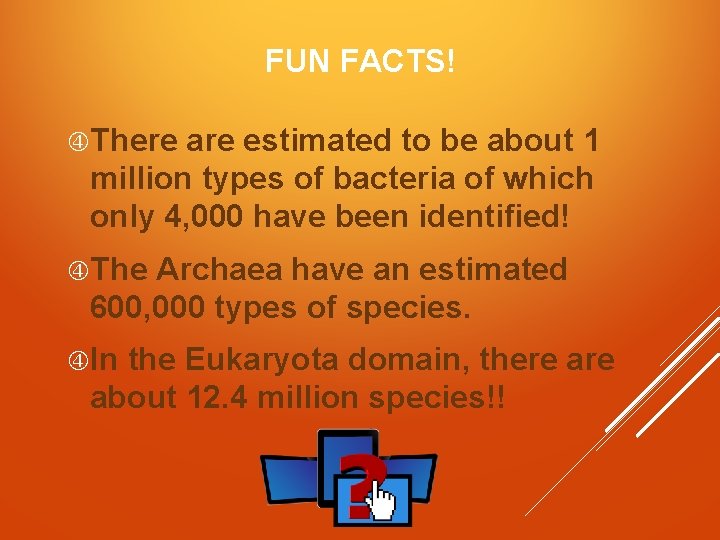 FUN FACTS! There are estimated to be about 1 million types of bacteria of