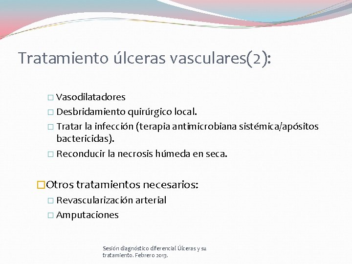 Tratamiento úlceras vasculares(2): � Vasodilatadores � Desbridamiento quirúrgico local. � Tratar la infección (terapia Tratamiento úlceras vasculares(2): � Vasodilatadores � Desbridamiento quirúrgico local. � Tratar la infección (terapia