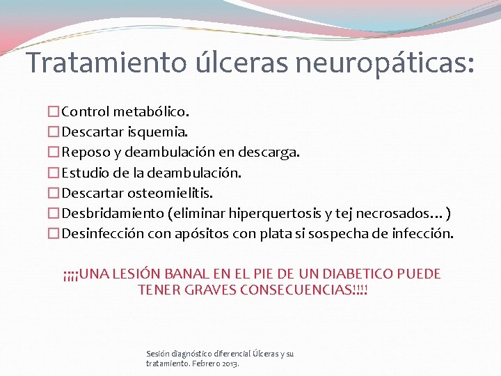 Tratamiento úlceras neuropáticas: �Control metabólico. �Descartar isquemia. �Reposo y deambulación en descarga. �Estudio de Tratamiento úlceras neuropáticas: �Control metabólico. �Descartar isquemia. �Reposo y deambulación en descarga. �Estudio de