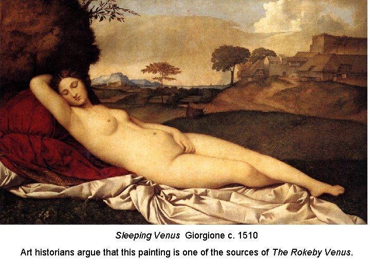 Sleeping Venus Giorgione c. 1510 Art historians argue that this painting is one of