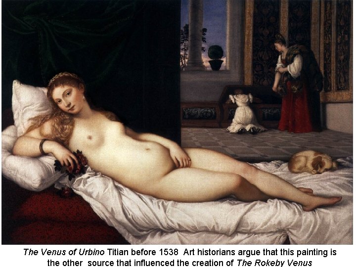 The Venus of Urbino Titian before 1538 Art historians argue that this painting is