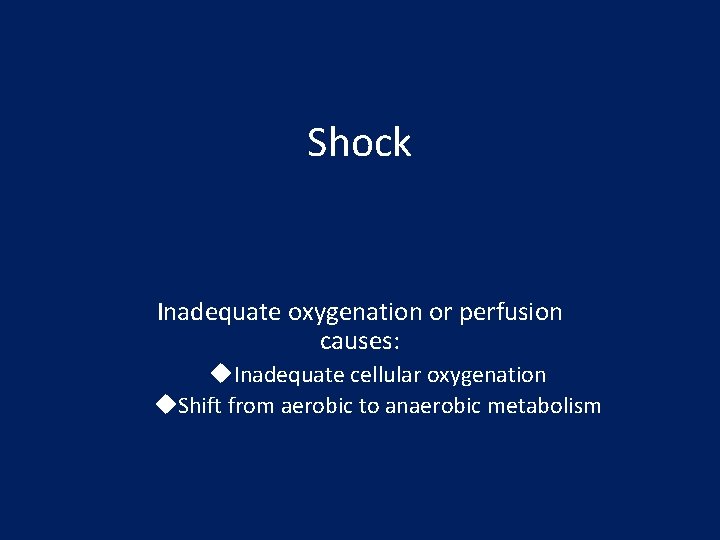 Shock Inadequate oxygenation or perfusion causes: u. Inadequate cellular oxygenation u. Shift from aerobic