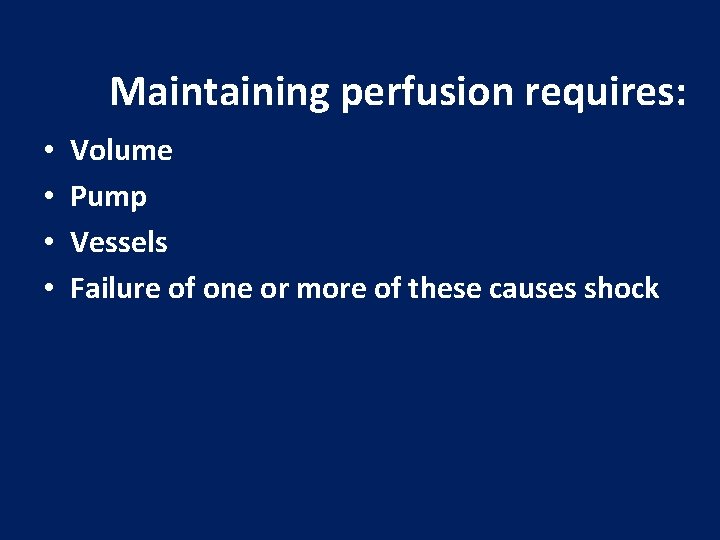 Maintaining perfusion requires: • • Volume Pump Vessels Failure of one or more of