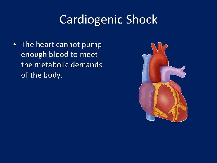 Cardiogenic Shock • The heart cannot pump enough blood to meet the metabolic demands