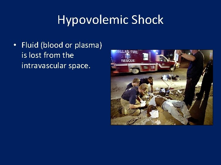 Hypovolemic Shock • Fluid (blood or plasma) is lost from the intravascular space. 