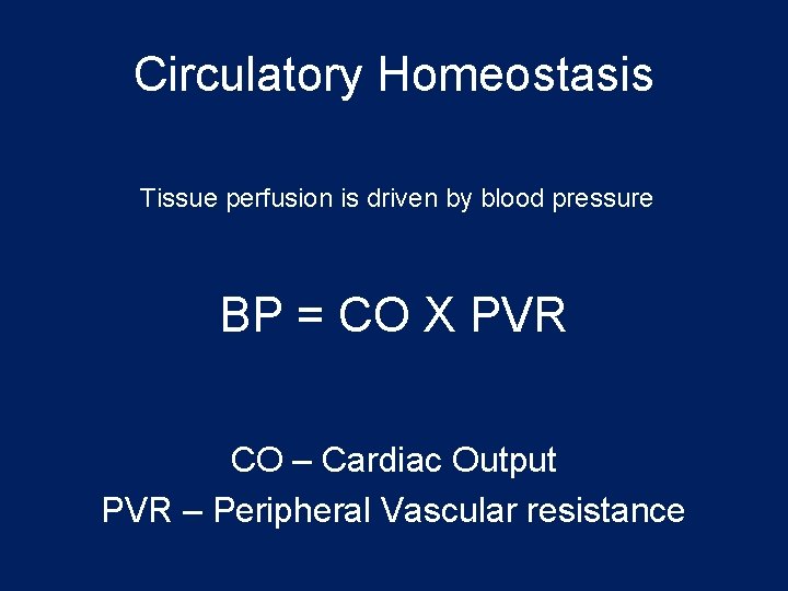 Circulatory Homeostasis Tissue perfusion is driven by blood pressure BP = CO X PVR