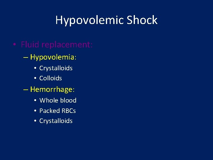 Hypovolemic Shock • Fluid replacement: – Hypovolemia: • Crystalloids • Colloids – Hemorrhage: •