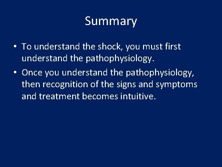 Summary • To understand the shock, you must first understand the pathophysiology. • Once