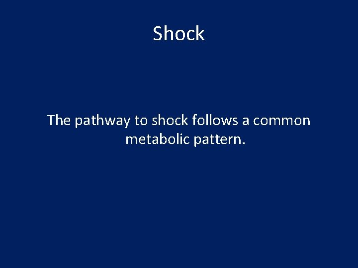 Shock The pathway to shock follows a common metabolic pattern. 