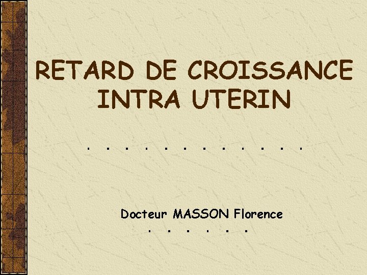 RETARD DE CROISSANCE INTRA UTERIN Docteur MASSON Florence 