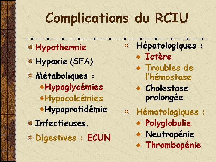 Complications du RCIU Hypothermie Hypoxie (SFA) Métaboliques : Hypoglycémies Hypocalcémies Hypoprotidémie Infectieuses. Digestives :