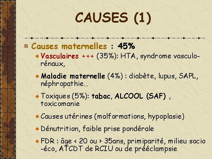 CAUSES (1) Causes maternelles : 45% Vasculaires +++ (35%): HTA, syndrome vasculorénaux, Maladie maternelle