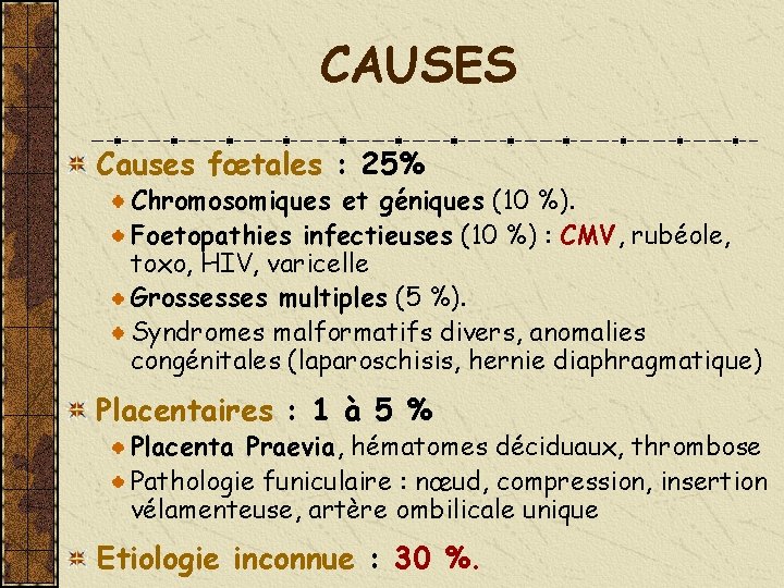 CAUSES Causes fœtales : 25% Chromosomiques et géniques (10 %). Foetopathies infectieuses (10 %)