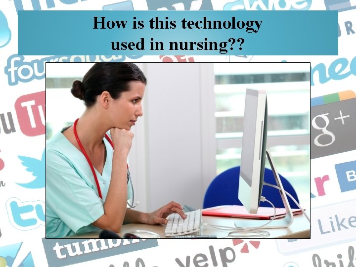 How is this technology used in nursing? ? 