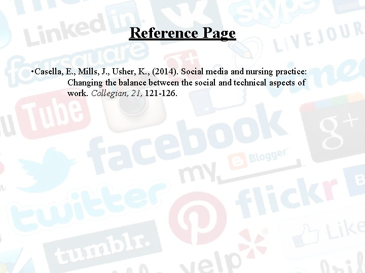 Reference Page • Casella, E. , Mills, J. , Usher, K. , (2014). Social