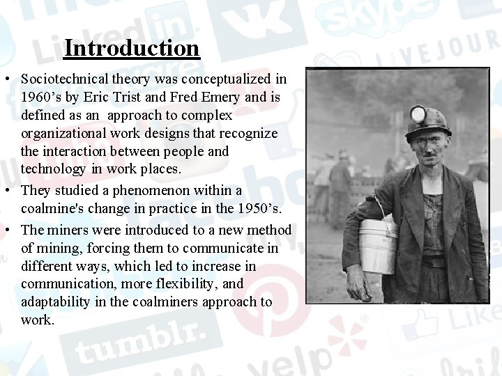 Introduction • Sociotechnical theory was conceptualized in 1960’s by Eric Trist and Fred Emery