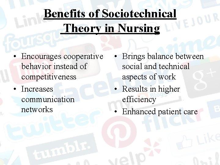 Benefits of Sociotechnical Theory in Nursing • Encourages cooperative behavior instead of competitiveness •