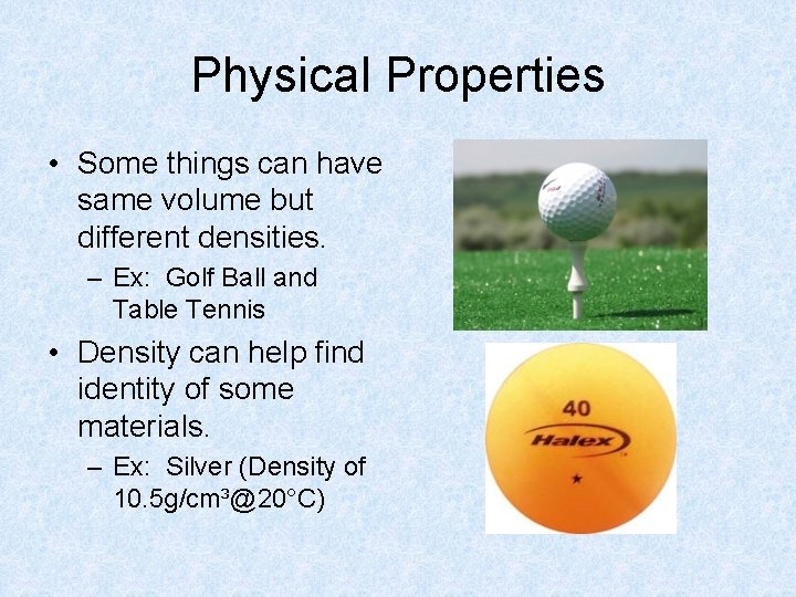 Physical Properties • Some things can have same volume but different densities. – Ex: