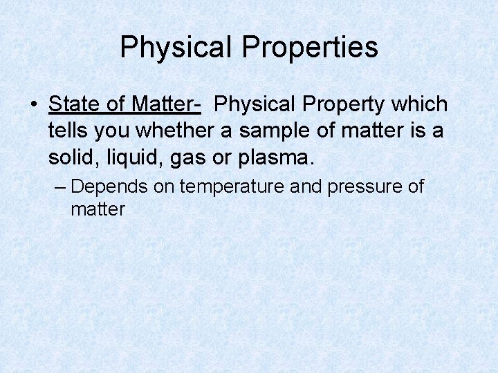 Physical Properties • State of Matter- Physical Property which tells you whether a sample