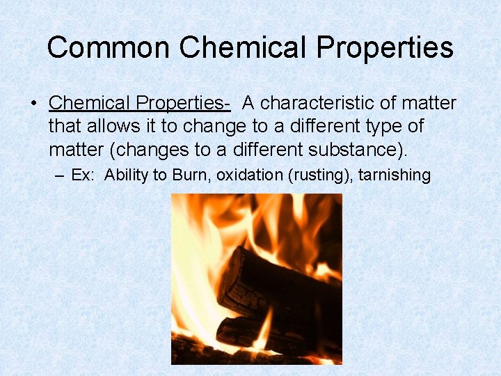 Common Chemical Properties • Chemical Properties- A characteristic of matter that allows it to