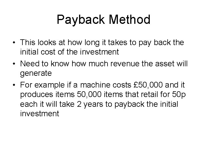 Payback Method • This looks at how long it takes to pay back the