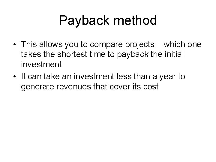 Payback method • This allows you to compare projects – which one takes the