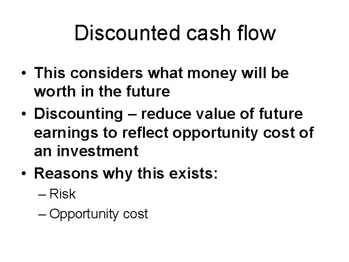 Discounted cash flow • This considers what money will be worth in the future