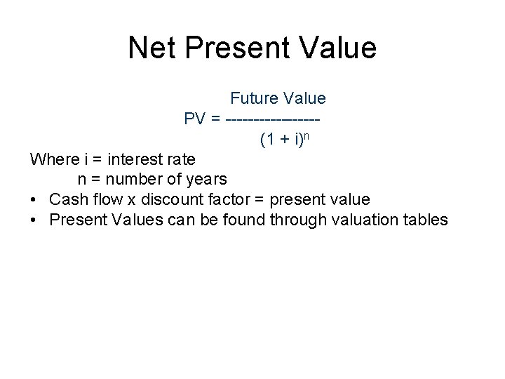 Net Present Value Future Value PV = --------(1 + i)n Where i = interest