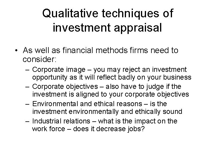 Qualitative techniques of investment appraisal • As well as financial methods firms need to