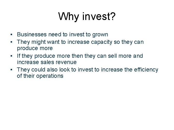 Why invest? • Businesses need to invest to grown • They might want to