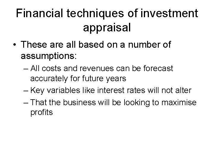 Financial techniques of investment appraisal • These are all based on a number of