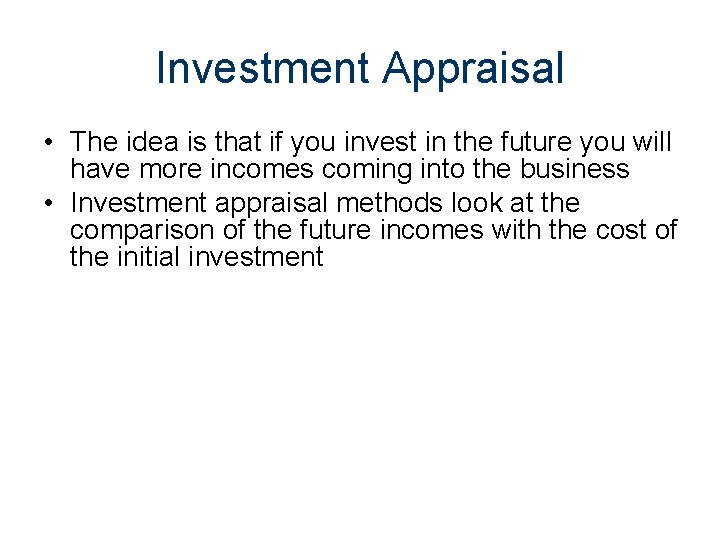 Investment Appraisal • The idea is that if you invest in the future you