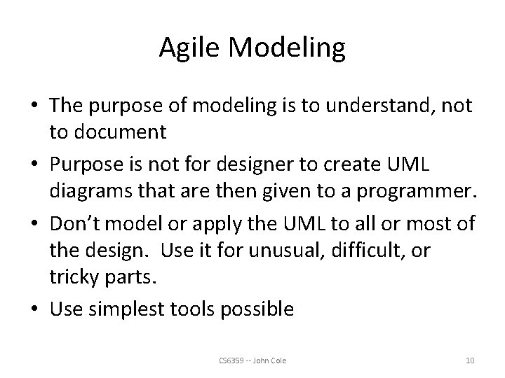 Agile Modeling • The purpose of modeling is to understand, not to document •