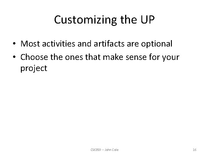 Customizing the UP • Most activities and artifacts are optional • Choose the ones