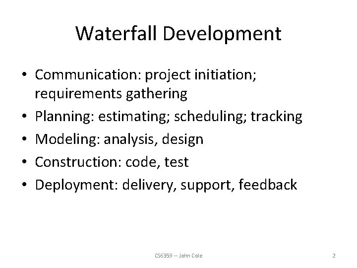 Waterfall Development • Communication: project initiation; requirements gathering • Planning: estimating; scheduling; tracking •