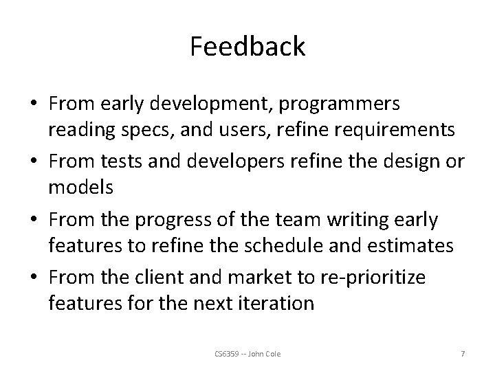 Feedback • From early development, programmers reading specs, and users, refine requirements • From