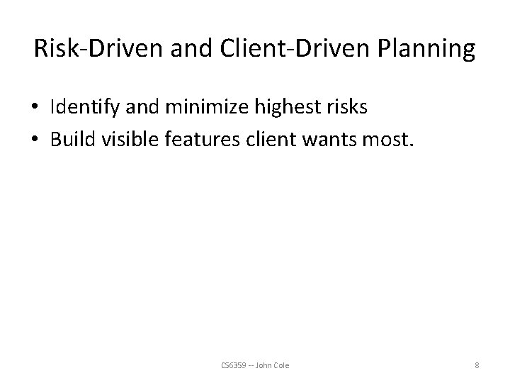 Risk-Driven and Client-Driven Planning • Identify and minimize highest risks • Build visible features