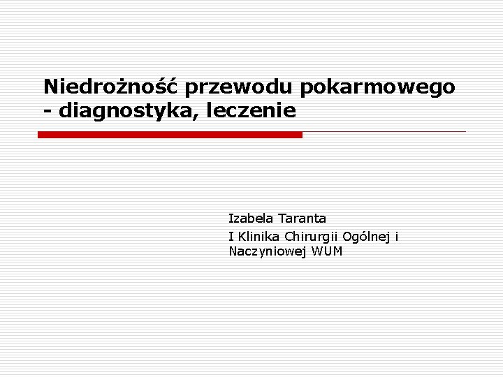 Niedrożność przewodu pokarmowego - diagnostyka, leczenie Izabela Taranta I Klinika Chirurgii Ogólnej i Naczyniowej