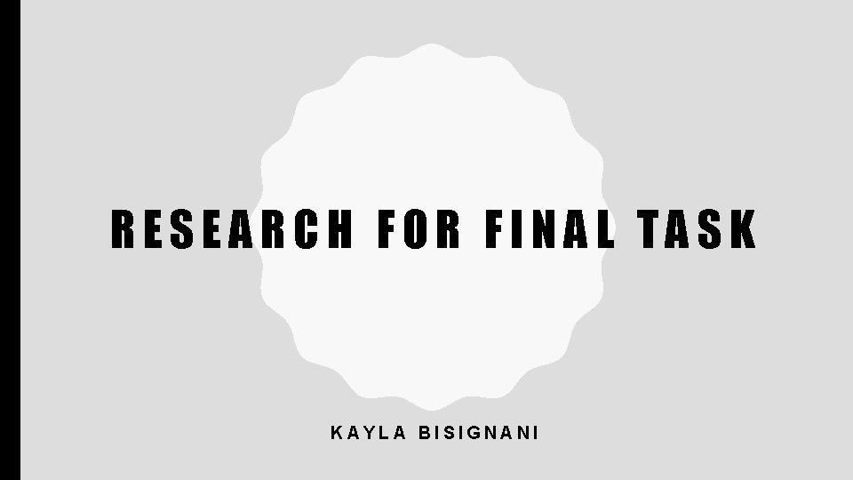 RESEARCH FOR FINAL TASK KAYLA BISIGNANI 