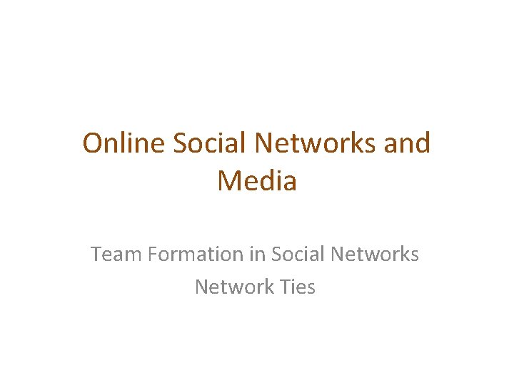 Online Social Networks and Media Team Formation in Social Networks Network Ties Online Social Networks and Media Team Formation in Social Networks Network Ties