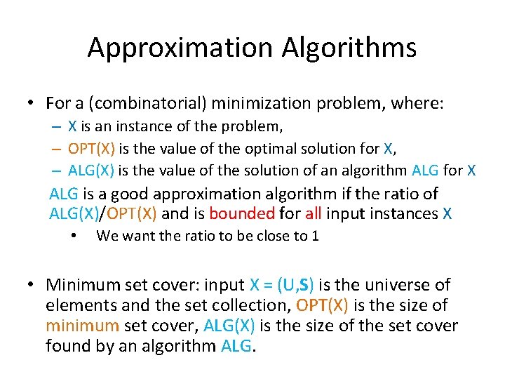 Approximation Algorithms • For a (combinatorial) minimization problem, where: – X is an instance Approximation Algorithms • For a (combinatorial) minimization problem, where: – X is an instance