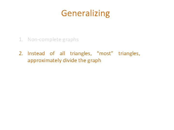 Generalizing 1. Non-complete graphs 2. Instead of all triangles, “most” triangles, approximately divide the Generalizing 1. Non-complete graphs 2. Instead of all triangles, “most” triangles, approximately divide the