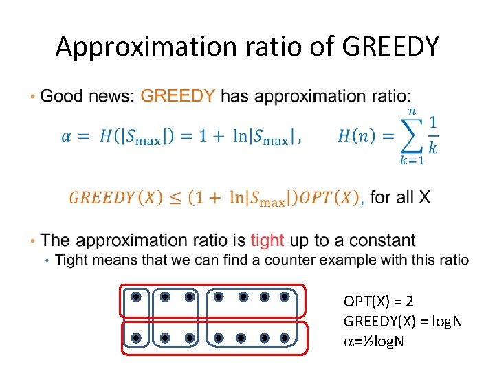 Approximation ratio of GREEDY • OPT(X) = 2 GREEDY(X) = log. N =½log. N Approximation ratio of GREEDY • OPT(X) = 2 GREEDY(X) = log. N =½log. N