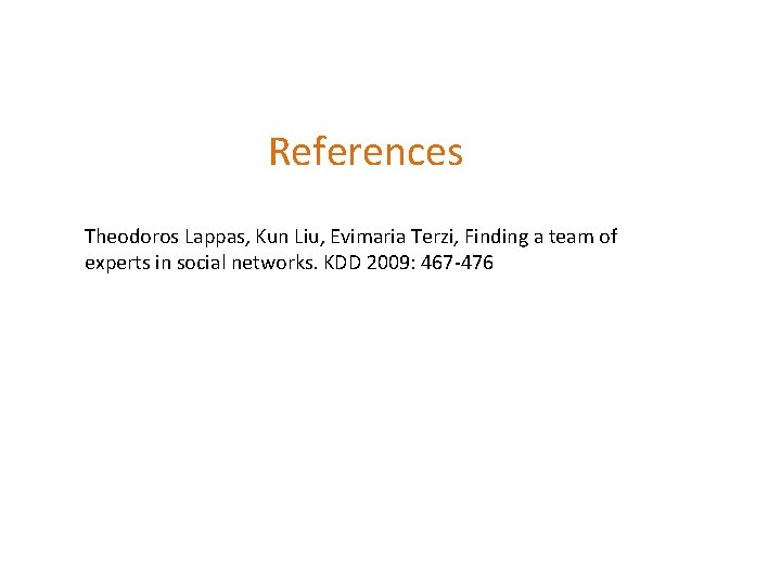 References Theodoros Lappas, Kun Liu, Evimaria Terzi, Finding a team of experts in social References Theodoros Lappas, Kun Liu, Evimaria Terzi, Finding a team of experts in social