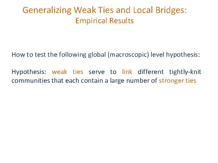Generalizing Weak Ties and Local Bridges: Empirical Results How to test the following global Generalizing Weak Ties and Local Bridges: Empirical Results How to test the following global
