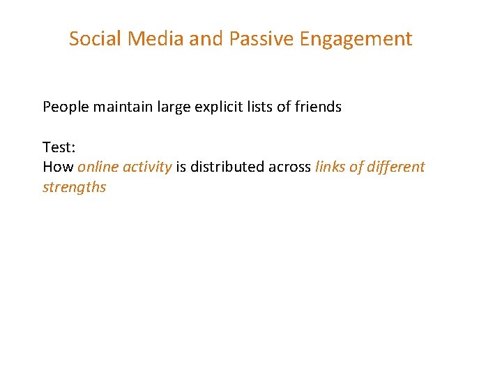 Social Media and Passive Engagement People maintain large explicit lists of friends Test: How Social Media and Passive Engagement People maintain large explicit lists of friends Test: How
