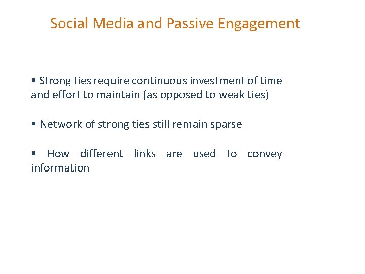 Social Media and Passive Engagement § Strong ties require continuous investment of time and Social Media and Passive Engagement § Strong ties require continuous investment of time and